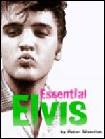 Essential Elvis: A Photographic Survey of His Top Fifty Recordings - Peter Silverton, Peter Silveton