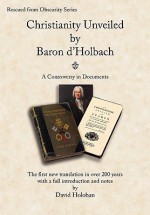 Christianity Unveiled by Baron D'Holbach - A Controversy in Documents - Baron d'Holbach, David Holohan