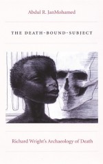 The Death-Bound-Subject: Richard Wright's Archaeology of Death - Abdul R. JanMohamed