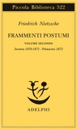 Frammenti postumi II: Inverno 1870-1871 - Primavera 1872 - Friedrich Nietzsche, Giuliano Campioni, Mario Carpitella, Federico Gerratana, Chiara Colli Staude, Giorgio Colli