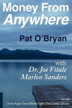 Money from Anywhere - Pat O'Bryan, Joe Vitale, Marlon Sanders, Connie Ragen Green, Martha Giffen, Tony Laidig, Colin Joss