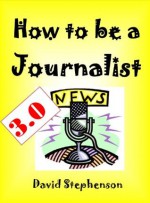 How to be a Journalist 3.0: How to Interview, Reporting Skills, Covering News Conferences - David Stephenson