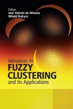 Advances in Fuzzy Clustering and Its Applications - Jose Valente De Oliveira, Witold Pedrycz