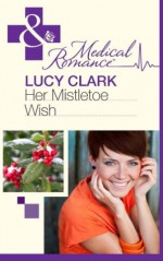 Her Mistletoe Wish (Mills & Boon Medical) - Lucy Clark