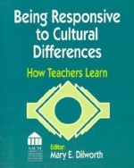 Being Responsive to Cultural Differences: How Teachers Learn - Mary E. Dilworth