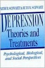 Depression: Theories and Treatments: Psychological, Biological, and Social Perspectives - Arthur Schwartz