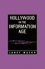 Hollywood in the Information Age: Beyond the Silver Screen - Janet Wasko