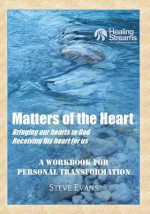 Matters of the Heart: A Workbook for Personal Transformation - Steve Evans, Anne-Marie Evans