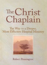 The Christ Chaplain: The Way to a Deeper, More Effective Hospital Ministry - Andrew J. Weaver