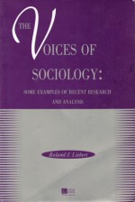 The Voices Of Sociology: Some Examples Of Recent Research And Analysis - Roland J. Liebert, Rose Laub Coser, Clark McPhail, Meredith Minkler, John Mirowsky, Samuel H. Preston, Stephen K. Sanderson, James D. Wright, Joe R. Feagin, Erving Goffman, Mykol Hamilton, Robert A. Hummer, Nancy Henley, John D. Kasarda, Kristin Luker, Patricia Yancy Ma