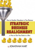 Strategic Business Realignment: How to Manifest Abundance in Your Business - Jonathan Hart