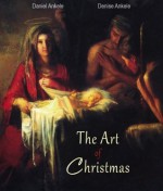 The Art of Christmas: 150+ Christian Reproductions - Daniel Ankele, Denise Ankele, Carl Bloch