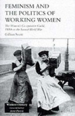 Feminism And The Politics Of Working Women: The Women's Co Operative Guild, 1880s To The Second World War (Women's History Series) - Gillian Scott