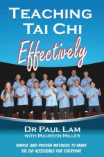 Teaching Tai Chi Effectively By Dr. Paul Lam - REVISED AND UPDATED - Dr. Paul Lam