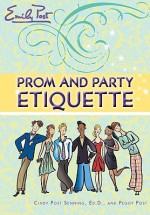 Prom and Party Etiquette - Cindy Post Senning, Peggy Post, Steven Salerno