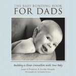 The Baby Bonding Book for Dads: Building a Closer Connection With Your Baby - James Di Properzio, Jennifer Margulis