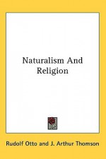 Naturalism and Religion - Rudolf Otto, J. Arthur Thomson, Margaret R. Thomson