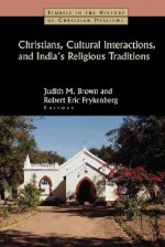 Christians, Cultural Interactions, and India's Religious Traditions - Judith M. Brown