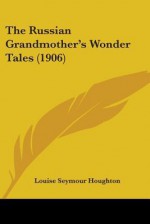 The Russian Grandmother's Wonder Tales (1906) - Louise Seymour Houghton