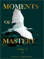 Moments of Mastery - Volume One - Lauren Zimmerman