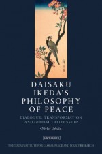 Daisaku Ikeda's Philosophy of Peace: Dialogue, Transformation and Global Citizenship (Toda Institute Book Series on Global Peace and Policy) - Olivier Urbain