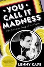 You Call It Madness: The Sensuous Song of the Croon - Lenny Kaye