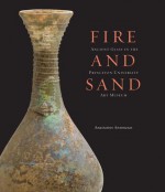 Fire and Sand: Ancient Glass in the Princeton University Art Museum - Anastasios Antonaras