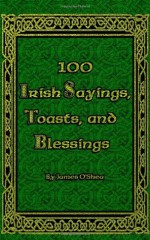 100 Irish Sayings, Toasts, and Blessings - James O'Shea