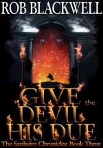 Give the Devil His Due (The Sanheim Chronicles, Book Three) - Rob Blackwell