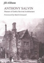 Anthony Salvin: Pioneer of Gothic Revival Architecture - Jill Allibone, Mark Girouard