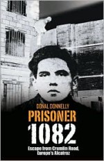 Prisoner 1082: Escape from Crumlin Road, Europe's Alcatraz - Donal Donnelly