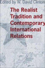 The Realist Tradition and Contemporary International Relations - W. David Clinton