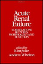 Acute Renal Failure: Correlations Between Morphology and Function (Kidney disease) - Kim Solez