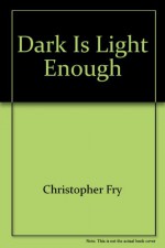 The Dark Is Light Enough - Christopher Fry, Pat Lilburn