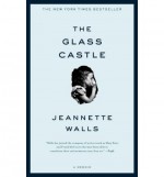 The Glass Castle: A Memoir - Jeannette Walls