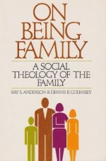 On Being Family: A Social Theology of the Family - Ray S. Anderson, Dennis B. Guernsey