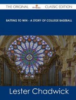 Batting to Win - A Story of College Baseball - The Original Classic Edition - Lester Chadwick