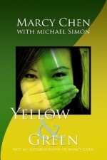 Yellow & Green: Not an Autobiography of Marcy Chen - Marcy Chen, Michael Simon