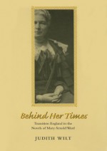 Behind Her Times: Transition England in the Novels of Mary Arnold Ward - Judith Wilt