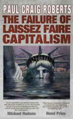 The Failure of Laissez Faire Capitalism and Economic Dissolution of the West - Paul Craig Roberts