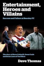 Entertainment, Heroes and Villains: Success and Failure at Burnley FC - Dave Thomas