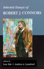 Selected Essays of Robert J. Connors - Lisa Ede, Andrea A. Lunsford