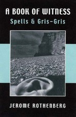 A Book of Witness: Spells & Gris-Gris - Jerome Rothenberg