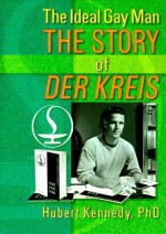 The Ideal Gay Man: The Story Of Der Kreis - Hubert Kennedy