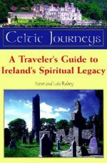 Celtic Journey: A Traveler's Guide to Ireland's Spiritual Legacy - Steve Rabey, Lois Mowday Rabey