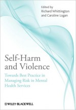 Self-Harm and Violence: Towards Best Practice in Managing Risk in Mental Health Services - Richard Whittington, Caroline Logan