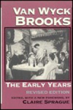 Van Wyck Brooks: The Early Years, 1908-1925 - Claire Sprague