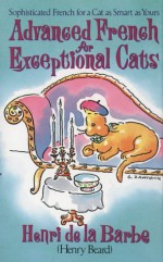 Advanced French for Exceptional Cats - Henry Beard, Henri De La Barbe