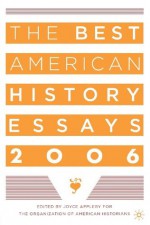 The Best American History Essays 2006 - Joyce Appleby, Organization of American Historians