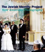 The Jewish Identity Project: New American Photography - Susan Chevlowe, Joanna Lindenbaum, Ilan Stavans